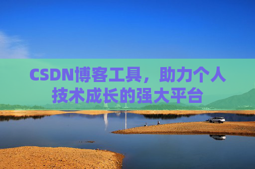 CSDN博客工具,助力个人技术成长的强大平台